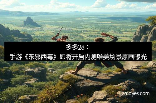 多多28：手游《东邪西毒》即将开启内测唯美场景原画曝光