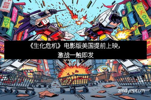 《生化危机》电影版美国提前上映，激战一触即发