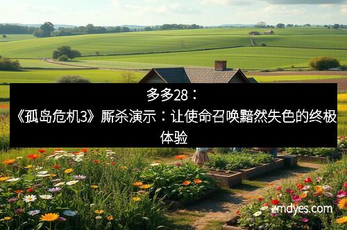 多多28：《孤岛危机3》厮杀演示：让使命召唤黯然失色的终极体验